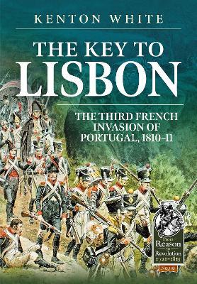 The Key to Lisbon: The Third French Invasion of Portugal, 1810-11 - Kenton White - cover