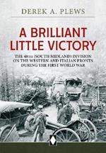 A Brilliant Little Victory: The 48th (South Midland) Division on the Western and Italian Fronts During the First World War