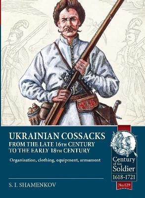 Ukrainian Cossacks late 16th - early 18th century: Organisation, clothing, equipment, armament - S.I. Shamenkov - cover