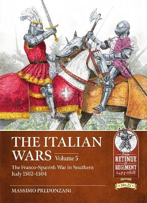 The Italian Wars Volume 5: The Franco-Spanish War in Southern Italy 1502-1504 - Massimo Predonzani,Vincenzo Alberici - cover