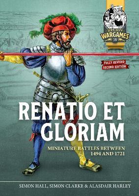 Renatio et Gloriam: Miniature Battles Between 1494 and 1721 - Simon Hall,Simon Clarke,Alasdair Harley - cover
