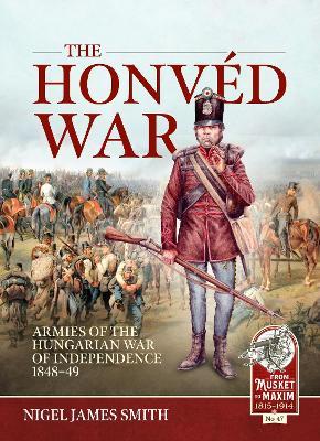 The Honved War: Armies of the Hungarian War of Independence 1848-49 - Nigel James Smith - cover