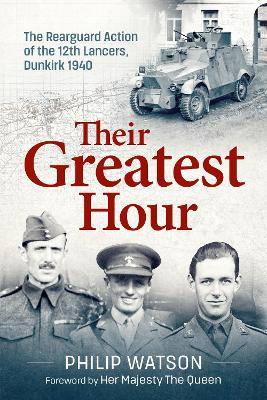 Their Greatest Hour: The Rearguard Action of the 12th Lancers, Dunkirk 1940 - Phil Watson - cover