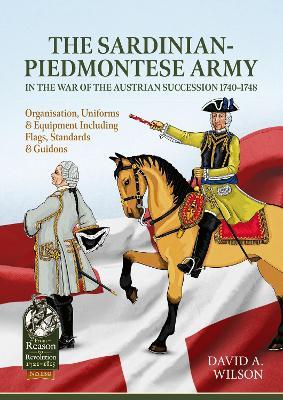 The Sardinian-Piedmontese Army in the War of the Austrian Succession 1740-1748: Organisation, Uniforms & Equipment Including Flags, Standards & Guidons - David Alan Wilson - cover