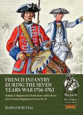French Infantry during the Seven Years War 1756-1763 Volume 2 Regimental Distinctions and Colours: Part One: French Regiments No.1 to No.74 - Jean-Louis Vial - cover