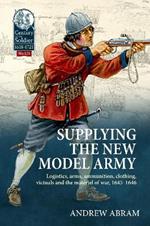 Supplying the New Model Army: Logistics, arms, ammunition, clothing, victuals and the materiel of war, 1645-1646