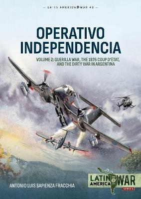 Operativo Independencia Volume 2: Guerilla War, The 1976 Coup D’état, and the Dirty War in Argentina - Antonio Luis Sapienza Fracchia - cover