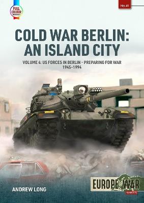 Cold War Berlin: An Island City Volume 4: US Forces in Berlin - Preparing for War, 1945-1994 - Andrew Long - cover