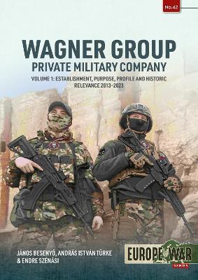 Wagner Group Private Military Company Volume 1: Establishment, Purpose, Profile and Historic Relevance 2013-2023 - Janos Besenyo,Endre Szénási,András István Türke - cover