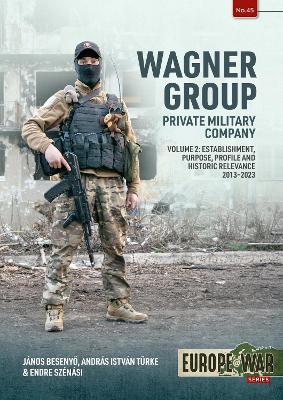 Wagner Group Private Military Company Volume 2: Establishment, Profile and Operations 2013-2023 - Janos Besenyo,András István Türke,Endre Szénási - cover