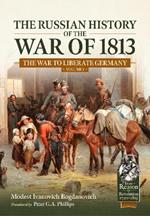The Russian History of the War of 1813 Volume 1: The War to Liberate Germany