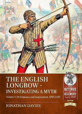 The English Longbow - Investigating a myth Volume 1: Performance and Employment, 1298-1485 - Jonathan Davies - cover