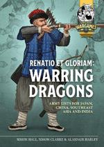 Renatio et Gloriam: Warring Dragons: Army Lists for Japan, China, Southeast Asia and India
