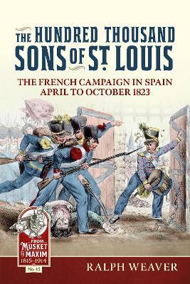 The Hundred Thousand Sons of St Louis: The French Campaign in Spain April to October 1823 - Ralph Weaver - cover
