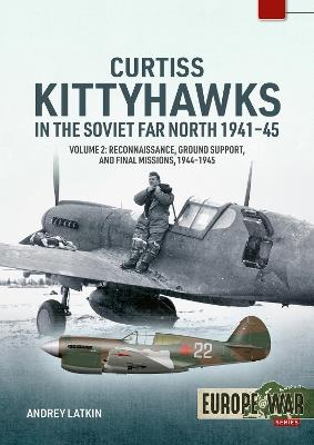 Curtiss Kittyhawks in the Soviet Far North 1941-45 Volume 2: Reconnaissance, Ground Support, and Final Missions, 1944–1945 - Andrey Latkin - cover
