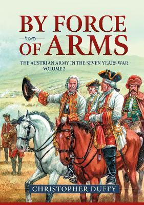 By Force of Arms: The Austrian Army in the Seven Years War Volume 2 - Christopher Duffy - cover