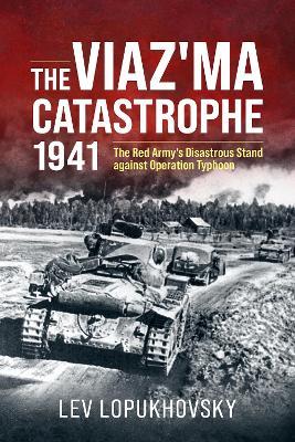 The Viaz'ma Catastrophe 1941: The Red Army's Disastrous Stand against Operation Typhoon - Lev Lopukhovsky - cover