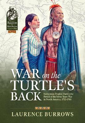 War on the Turtle's Back: Indigenous Peoples During the Period of the Seven Years War in North America, 1752-1766 - Laurence Burrows - cover