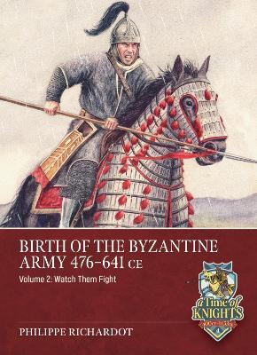 Birth of the Byzantine Army 476-641 CE Volume 2: Watch then Fight! - Philippe Richardot - cover