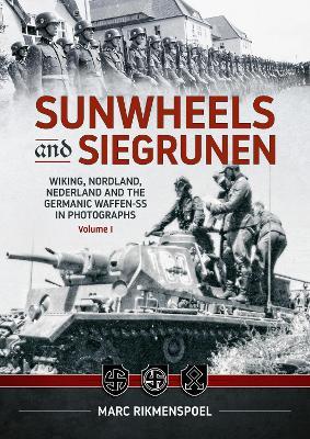 Sunwheels & Siegrunen Volume 1: Wiking, Nordland, Nederland and the Germanic Waffen-SS in Photographs - Marc Rikmenspoel - cover