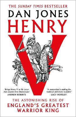 Henry V: The Astonishing Rise of England's Greatest Warrior King - Dan Jones - cover