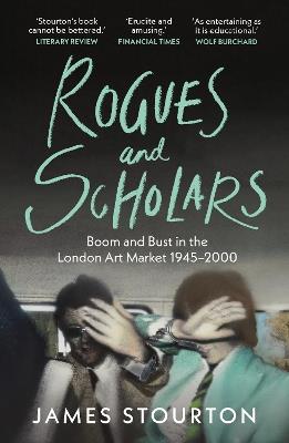 Rogues and Scholars: Boom and Bust in the London Art Market, 1945–2000 - James Stourton - cover