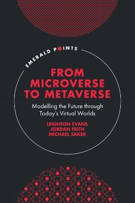 From Microverse to Metaverse: Modelling the Future through Today’s Virtual Worlds - Leighton Evans,Jordan Frith,Michael Saker - cover