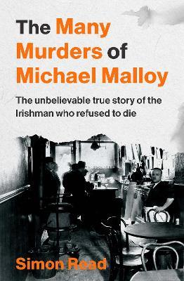 The Many Murders of Michael Malloy: The Unbelievable true story of the Irishman who refused to die - Simon Read - cover