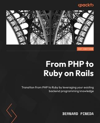 From PHP to Ruby on Rails: Transition from PHP to Ruby by leveraging your existing backend programming knowledge - Bernard Pineda - cover