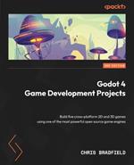 Godot 4 Game Development Projects: Build five cross-platform 2D and 3D games using one of the most powerful open source game engines