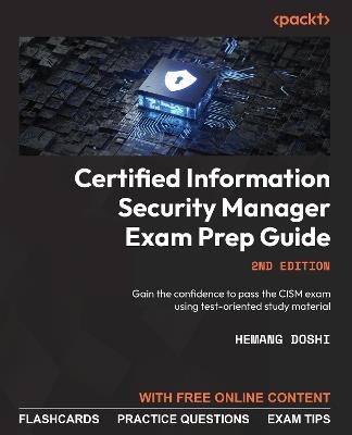 Certified Information Security Manager Exam Prep Guide: Gain the confidence to pass the CISM exam using test-oriented study material, 2nd Edition - Hemang Doshi - cover