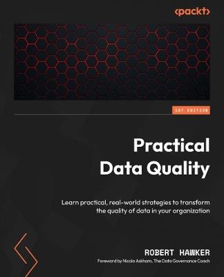 Practical Data Quality: Learn practical, real-world strategies to transform the quality of data in your organization - Robert Hawker - cover