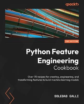 Python Feature Engineering Cookbook: Over 70 recipes for creating, engineering, and transforming features to build machine learning models, 2nd Edition - Soledad Galli - cover