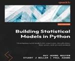 Building Statistical Models in Python: Develop useful models for regression, classification, time series, and survival analysis