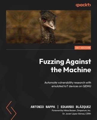 Fuzzing Against the Machine: Automate vulnerability research with emulated IoT devices on QEMU - Antonio Nappa,Eduardo Blazquez - cover