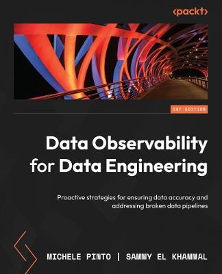 Data Observability for Data Engineering: Proactive strategies for ensuring data accuracy and addressing broken data pipelines - Michele Pinto,Sammy El Khammal - cover