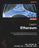Learn Ethereum: A practical guide to help developers set up and run decentralized applications with Ethereum 2.0