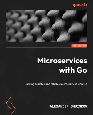 Microservices with Go: Building scalable and reliable microservices with Go - Alexander Shuiskov - cover