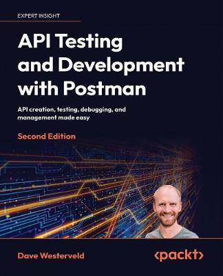 API Testing and Development with Postman: API creation, testing, debugging, and management made easy - Dave Westerveld - cover