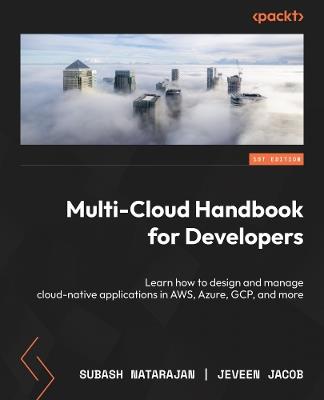 Multi-Cloud Handbook for Developers: Learn how to design and manage cloud-native applications in AWS, Azure, GCP, and more - Subash Natarajan,Jeveen Jacob - cover