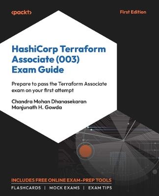 HashiCorp Terraform Associate (003) Exam Guide: Prepare to pass the Terraform Associate exam on your first attempt - Chandra Mohan Dhanasekaran,Manjunath H Gowda - cover