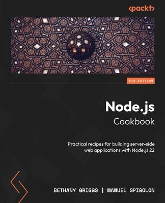 Node.js Cookbook: Practical recipes for building server-side web applications with Node.js 22 - Bethany Griggs,Manuel Spigolon - cover