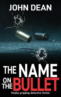 The Name on the Bullet: Totally gripping detective fiction - John Dean - cover