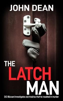 The Latch Man: DCI Blizzard investigates old rivalries that've resulted in murder - John Dean - cover