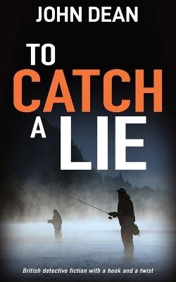 To Catch a Lie: British detective fiction with a hook and a twist - John Dean - cover