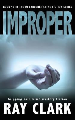 Improper: Gripping noir crime mystery fiction - Ray Clark - cover