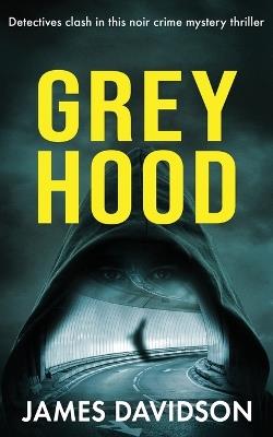 Grey Hood: Detectives clash in this noir crime mystery thriller - James Davidson - cover