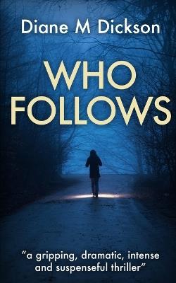 Who Follows: a gripping, dramatic, intense and suspenseful thriller - Diane M Dickson - cover