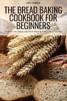 The Bread Baking Cookbook for Beginners - Ava Thomas - cover