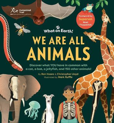 We Are All Animals: Discover What You Have in Common with a Cat, a Bat, a Jellyfish and 150 Other Animals! - Christopher Lloyd,Ben Hoare - cover